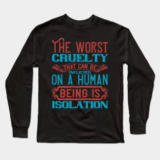 The Worst Cruelty That Can Be Inflicted On A Human Being Isolation Quarantine Quotes Long Sleeve T-Shirt